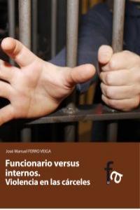 FUNCIONARIO VERSUS INTERNOS. VIOLENCIA EN LAS CÁRCELES: portada